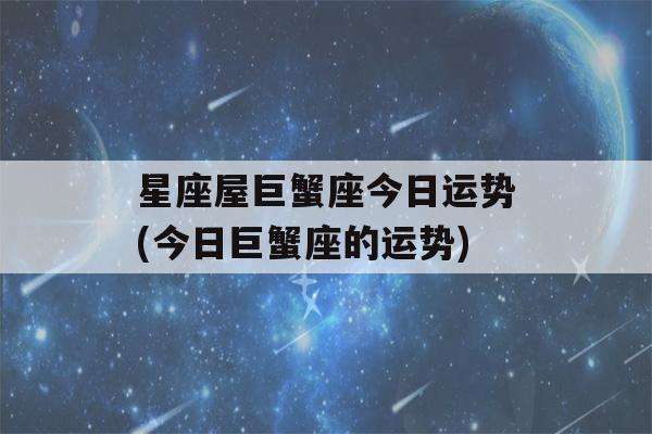 巨蟹座今日运势一4颗星的简单介绍